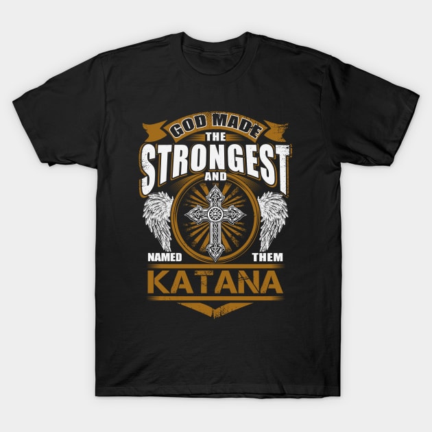 Katana Name T Shirt - God Found Strongest And Named Them Katana Gift Item T-Shirt by reelingduvet